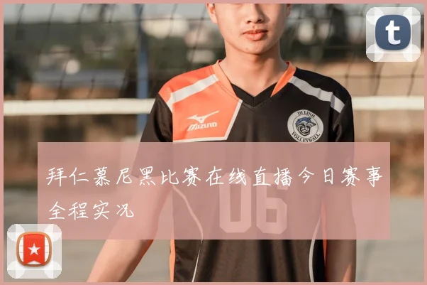 拜仁慕尼黑比赛在线直播今日赛事全程实况