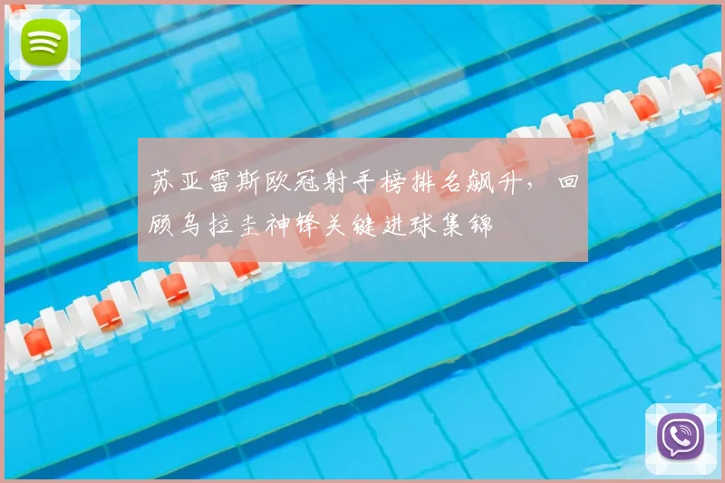 苏亚雷斯欧冠射手榜排名飙升,回顾乌拉圭神锋关键进球集锦