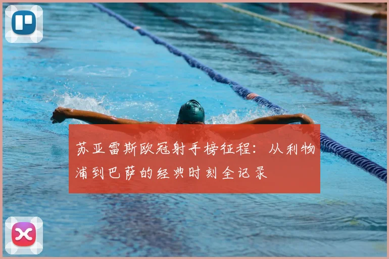 苏亚雷斯欧冠射手榜征程:从利物浦到巴萨的经典时刻全记录