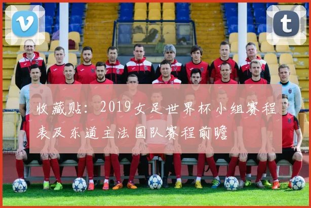 收藏贴：2019女足世界杯小组赛程表及东道主法国队赛程前瞻