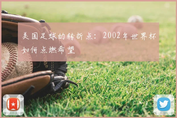 美国足球的转折点：2002年世界杯如何点燃希望