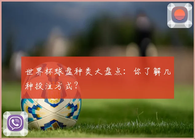 世界杯球盘种类大盘点:你了解几种投注方式?