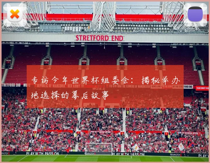 专访今年世界杯组委会：揭秘举办地选择的幕后故事