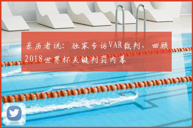 亲历者说：独家专访VAR裁判，回顾2018世界杯关键判罚内幕
